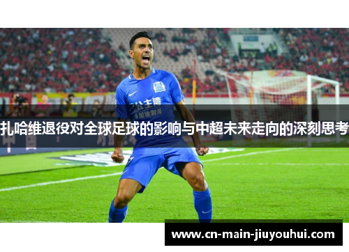 扎哈维退役对全球足球的影响与中超未来走向的深刻思考