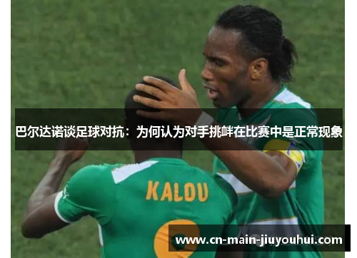 巴尔达诺谈足球对抗：为何认为对手挑衅在比赛中是正常现象