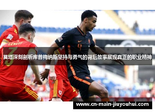 莫塔深刻剖析库普梅纳斯坚持与勇气的背后故事展现真正的职业精神