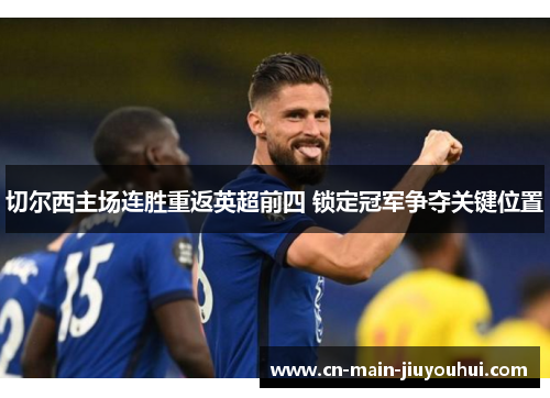 切尔西主场连胜重返英超前四 锁定冠军争夺关键位置