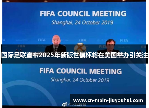 国际足联宣布2025年新版世俱杯将在美国举办引关注 国际足联宣布2025年新版世俱杯将在美国举办引关注