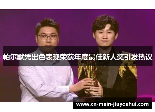 帕尔默凭出色表现荣获年度最佳新人奖引发热议 帕尔默凭出色表现荣获年度最佳新人奖引发热议