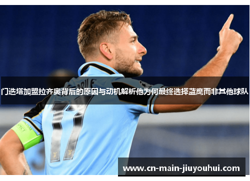 门迭塔加盟拉齐奥背后的原因与动机解析他为何最终选择蓝鹰而非其他球队 门迭塔加盟拉齐奥背后的原因与动机解析他为何最终选择蓝鹰而非其他球队